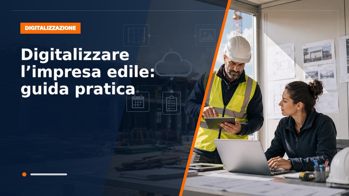 Digitalizzare l'impresa edile: la guida pratica completa per partire dai processi giusti